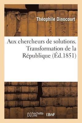 Aux Chercheurs de Solutions. Transformation de la Rpublique 1