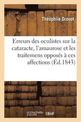 bokomslag Des Erreurs Des Oculistes Sur La Cataracte, l'Amaurose Et Les Traitemens Opposés À Ces Affections