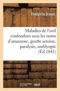 bokomslag Des Maladies de l'Oeil Confondues Sous Les Noms d'Amaurose, Goutte Sereine, Paralysie, Amblyopie