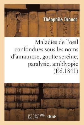 bokomslag Des Maladies de l'Oeil Confondues Sous Les Noms d'Amaurose, Goutte Sereine, Paralysie, Amblyopie