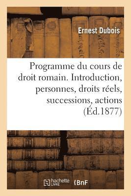 Programme Du Cours de Droit Romain. Introduction, Personnes, Droits Rels, Successions, Actions 1