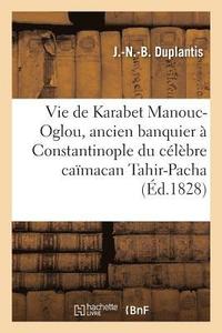 bokomslag Vie de Karabet Manouc-Oglou, Ancien Banquier À Constantinople Du Célèbre Caïmacan Tahir-Pacha