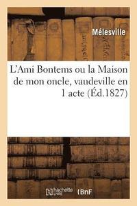 bokomslag L'Ami Bontems Ou La Maison de Mon Oncle, Vaudeville En 1 Acte. Paris, Nouveauts, 5 Octobre 1827