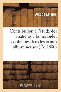 bokomslag Contribution A l'Etude Des Matieres Albuminoides Contenues Dans Les Urines Albumineuses