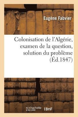 bokomslag Colonisation de l'Algrie, Examen de la Question, Solution Du Problme