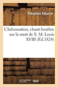 bokomslag L'Inhumation, Chant Funèbre Sur La Mort de S. M. Louis XVIII