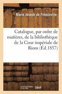 bokomslag Catalogue, Par Ordre de Matires, de la Bibliothque de la Cour Impriale de Riom
