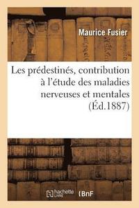 bokomslag Les Prdestins, Contribution  l'tude Des Maladies Nerveuses Et Mentales