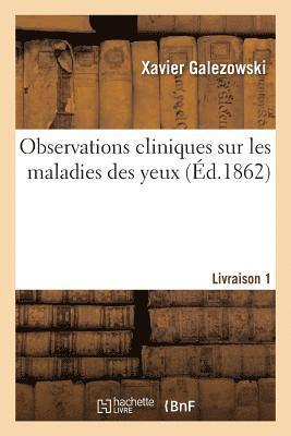Observations Cliniques Sur Les Maladies Des Yeux. Livraison 1