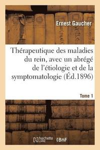 bokomslag Thrapeutique Des Maladies Du Rein, Avec Un Abrg de l'tiologie Et de la Symptomatologie. Tome 1