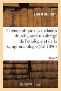 bokomslag Thrapeutique Des Maladies Du Rein, Avec Un Abrg de l'tiologie Et de la Symptomatologie. Tome 2