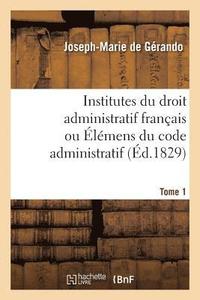 bokomslag Institutes Du Droit Administratif Franais Ou lmens Du Code Administratif. Tome 1