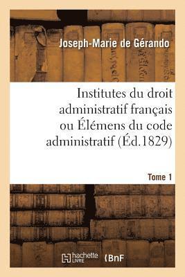 Joseph-Marie de Gérando - Institutes du droit administratif français ou Élémens du code administratif. Tome 1, Häftad