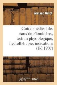 bokomslag Guide Medical Des Eaux de Plombieres, Action Physiologique, Hydrotherapie, Indications