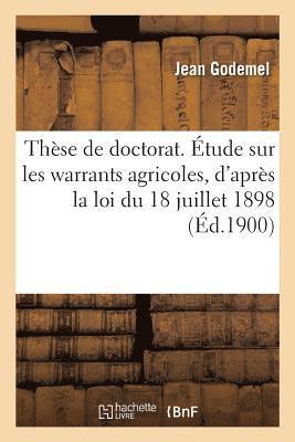 These de Doctorat. Etude Sur Les Warrants Agricoles, d'Apres La Loi Du 18 Juillet 1898 1