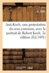 bokomslag Anti-Koch, Une Protestation Du Sens Commun, Avec Le Portrait de Robert Koch. 2e Édition