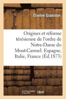 Notes Historiques. Les Origines Et La Reforme Teresienne de l'Ordre de Notre-Dame Du Mont-Carmel 1