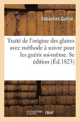 bokomslag Trait de l'Origine Des Glaires Avec La Mthode  Suivre Pour Les Gurir Soi-Mme. 8e dition