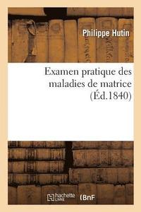 bokomslag Examen Pratique Des Maladies de Matrice. Causes, Frquence  Notre poque, Diagnostic, Traitement