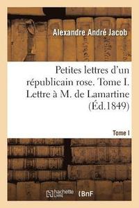 bokomslag Petites Lettres d'Un Rpublicain Rose. Tome I. Lettre  M. de Lamartine