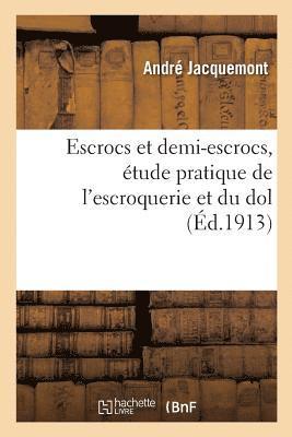 Escrocs Et Demi-Escrocs, tude Pratique de l'Escroquerie Et Du Dol 1