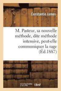 bokomslag M. Pasteur, Sa Nouvelle Mthode, Dite Mthode Intensive, Peut-Elle Communiquer La Rage