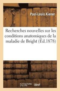 bokomslag Recherches Nouvelles Sur Les Conditions Anatomiques de la Maladie de Bright