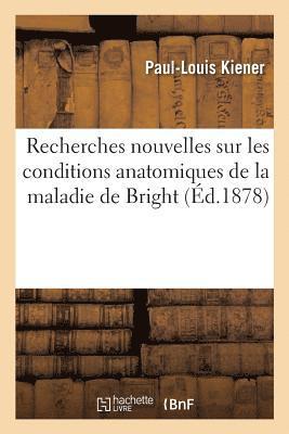 bokomslag Recherches Nouvelles Sur Les Conditions Anatomiques de la Maladie de Bright