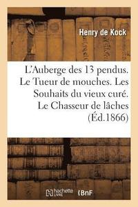 bokomslag L'Auberge Des 13 Pendus. Le Tueur de Mouches. Les Souhaits Du Vieux Cur. Le Chasseur de Lches