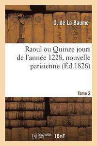 bokomslag Raoul Ou Quinze Jours de l'Annee 1228, Nouvelle Parisienne. Tome 2