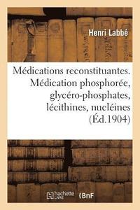 bokomslag Les Mdications Reconstituantes. La Mdication Phosphore, Glycro-Phosphates, Lcithines, Nuclines