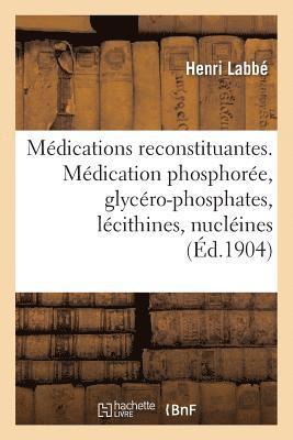 Les Mdications Reconstituantes. La Mdication Phosphore, Glycro-Phosphates, Lcithines, Nuclines 1