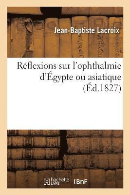 bokomslag Réflexions Sur l'Ophthalmie d'Égypte Ou Asiatique, Suivies de l'Histoire d'Une Affection de Ce Genre