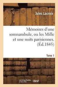 bokomslag Mmoires d'Une Somnambule, Ou Les Mille Et Une Nuits Parisiennes. Tome 1