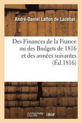 Des Finances de la France Ou Des Budgets de 1816 Et Des Annes Suivantes 1