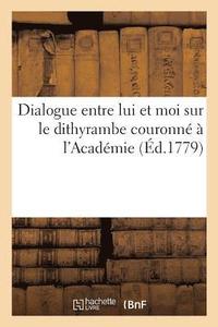 bokomslag Dialogue Entre Lui Et Moi Sur Le Dithyrambe Couronne A l'Academie