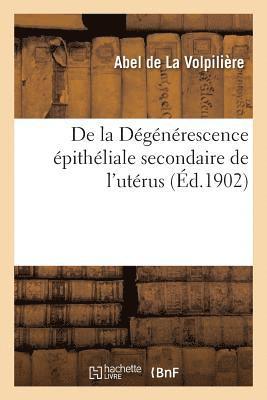 Abel de la Volpilière, DE LA VOLPILIERE-A - de la Dégénérescence Épithéliale Secondaire de l'Utérus, Häftad