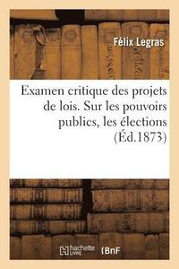 bokomslag Examen Critique Des Projets de Lois. Sur Les Pouvoirs Publics, Les Elections