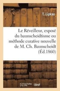 bokomslag Le Rveilleur, Expos Sommaire Du Baunscheidtisme Ou Mthode Curative Nouvelle de M. Ch. Baunscheidt