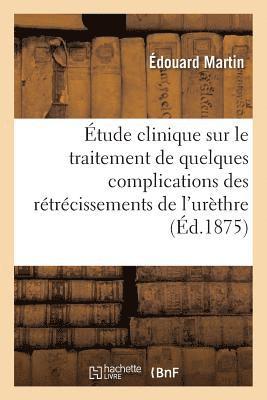 bokomslag tude Clinique Sur Le Traitement de Quelques Complications Des Rtrcissements de l'Urthre