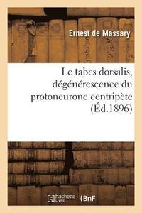 bokomslag Le tabes dorsalis, dgnrescence du protoneurone centripte