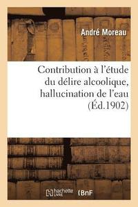 bokomslag Contribution A l'Etude Du Delire Alcoolique, Hallucination de l'Eau