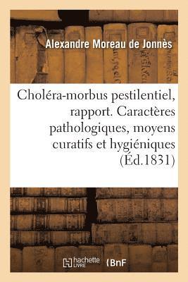 Rapport Sur Le Cholra-Morbus Pestilentiel. Caractres Pathologiques, Moyens Curatifs Et Hyginiques 1