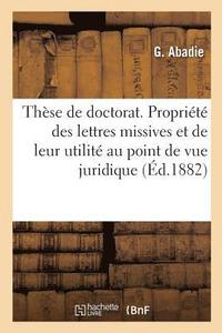 bokomslag Thse de Doctorat. de la Proprit Des Lettres Missives Et de Leur Utilit Au Point de Vue Juridique