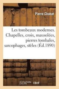 bokomslag Les Tombeaux Modernes. Chapelles, Croix, Mausoles, Pierres Tombales, Sarcophages, Stles