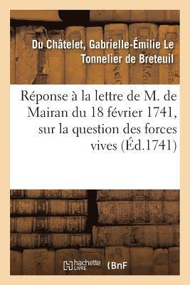 Réponse À La Lettre de M. de Mairan, Secrétaire Perpétuel de l'Académie Royale Des Sciences