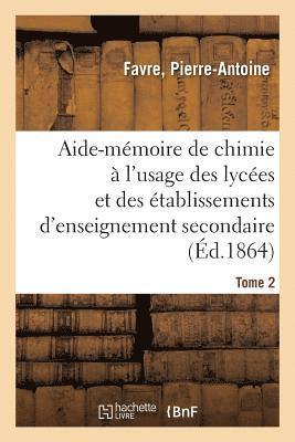 Aide-Mmoire de Chimie  l'Usage Des Lyces Et Des tablissements d'Enseignement Secondaire. Tome 2 1