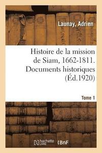 bokomslag Histoire de la Mission de Siam, 1662-1811. Documents Historiques. Tome 1