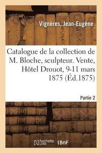 bokomslag Catalogue de la Collection de Feu M. Vignres, Marchand. Vente, Htel Drouot, 9-11 Mars 1875