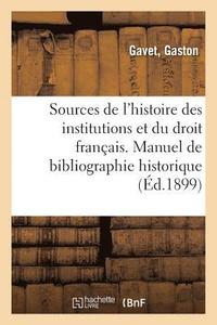 bokomslag Sources de l'Histoire Des Institutions Et Du Droit Franais. Manuel de Bibliographie Historique